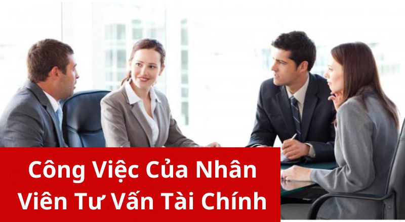 Công Việc Của Nhân Viên Tư Vấn Tài Chính