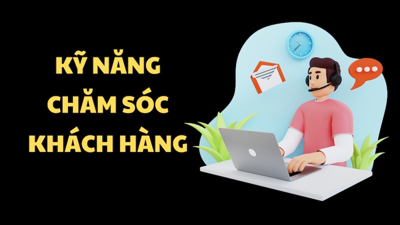 Kỹ năng để trở thành nhân viên chăm sóc khách hàng xuất sắc