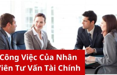 Công Việc Của Nhân Viên Tư Vấn Tài Chính